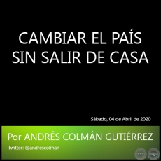 CAMBIAR EL PAS SIN SALIR DE CASA - Por ANDRS COLMN GUTIRREZ - Sbado, 04 de Abril de 2020